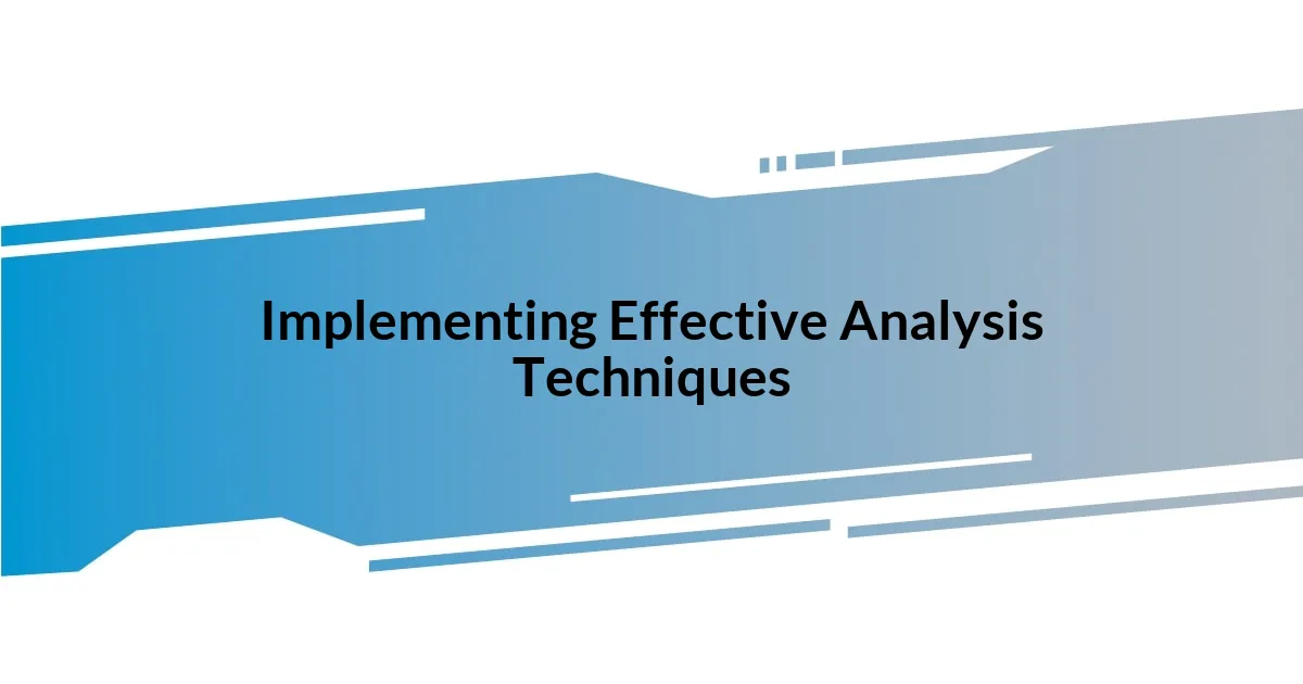 Implementing Effective Analysis Techniques