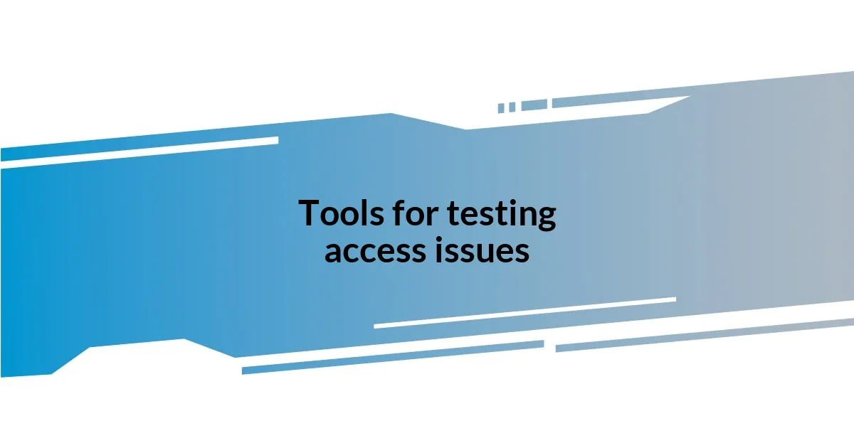 Tools for testing access issues