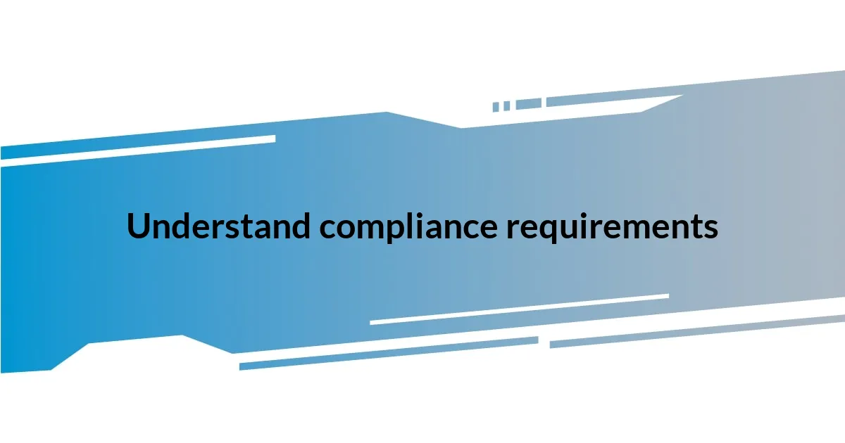 Understand compliance requirements