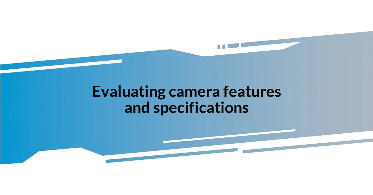 Evaluating camera features and specifications