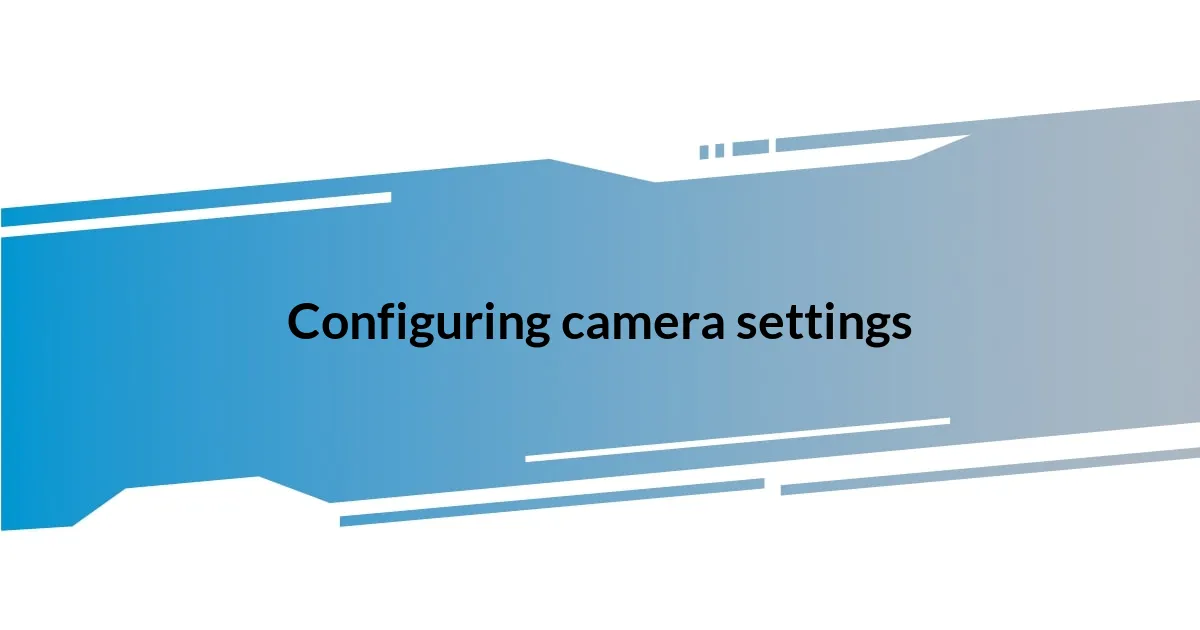 Configuring camera settings