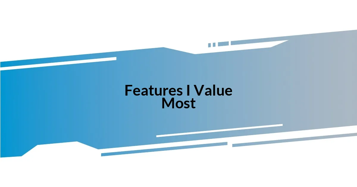 Features I Value Most