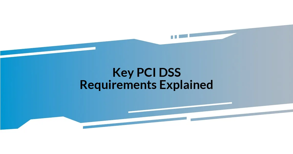 Key PCI DSS Requirements Explained