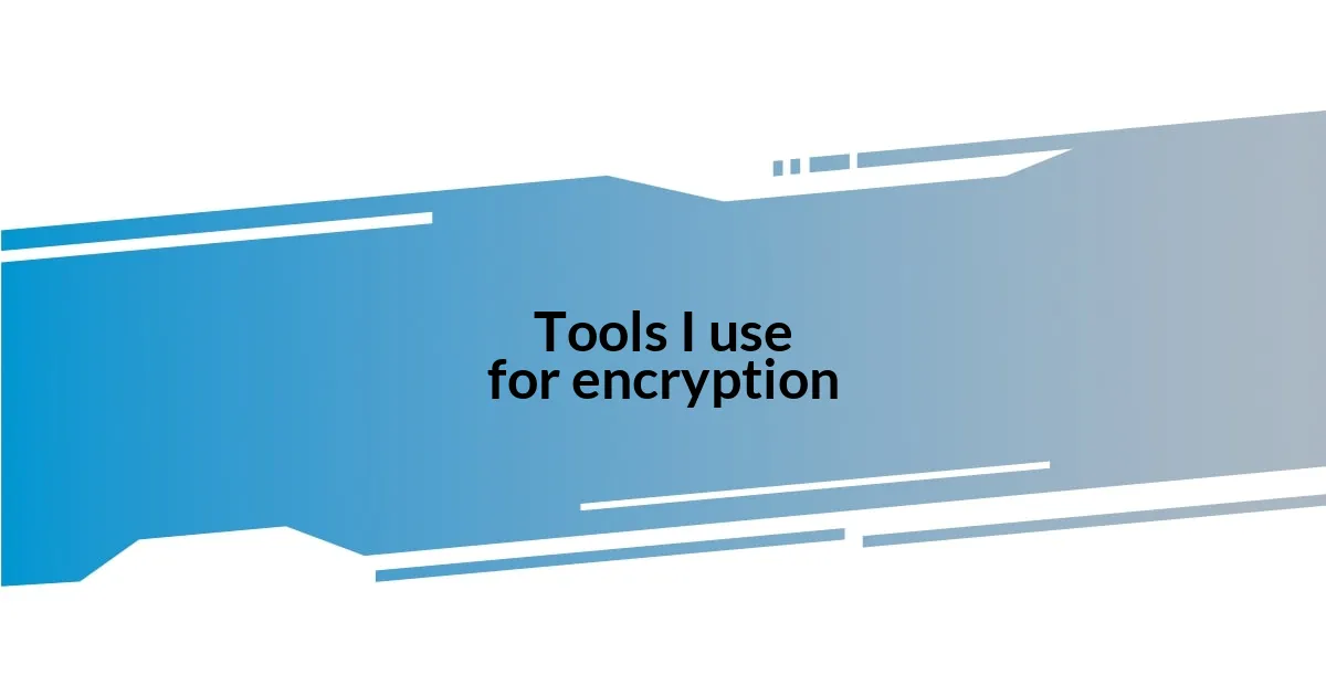 Tools I use for encryption